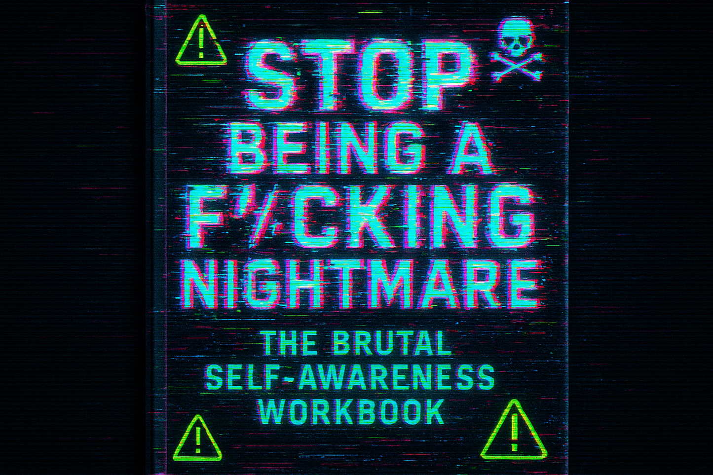 Stop Being a F*cking Nightmare - The Brutal Self-Awareness Guide